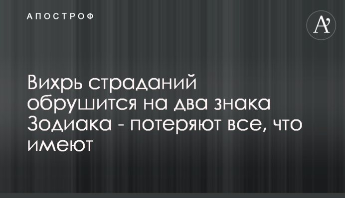 Вихрь страданий обрушится на два знака Зодиака - потеряют все, что имеют