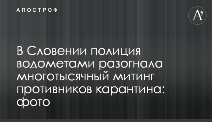 У Словенії поліція водометами розігнала багатотисячний мітинг супротивників карантину: фото та відео