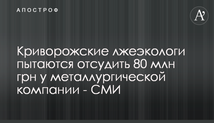 Криворізькі псевдоекологи намагаються відсудити 80 млн грн у металургійної компанії - ЗМІ
