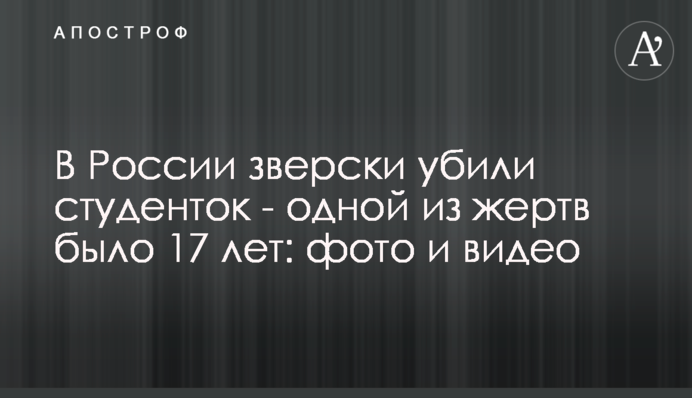 ​В России зверски убили студенток - одной из жертв было 17 лет: фото и видео