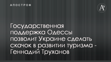 Государственная поддержка Одессы позволит Украине сделать скачок в развитии туризма - Геннадий Труханов