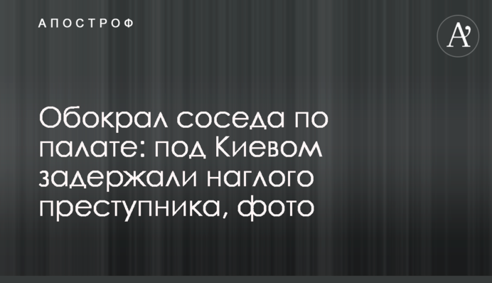 Обокрал соседа по палате: под Киевом задержали наглого преступника, фото