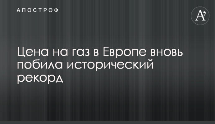 Ціна на газ в Європі знову побила історичний рекорд