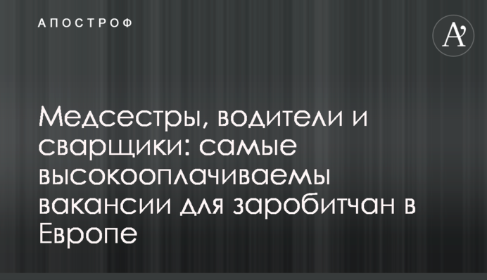 Медсестры, водители и сварщики: самые высокооплачиваемые вакансии для заробитчан в Европе