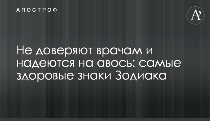 Не доверяют врачам и надеются на авось: самые здоровые знаки Зодиака