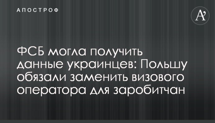 ФСБ могла получить данные украинцев: Польшу обязали заменить визового оператора для заробитчан