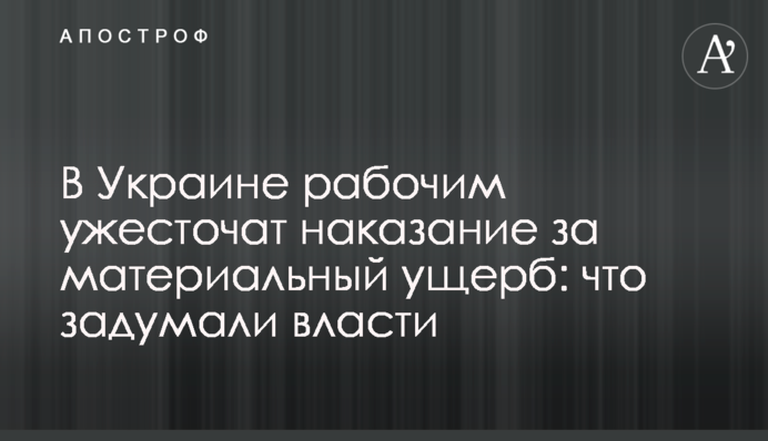 В Украине рабочим ужесточат наказание за материальный ущерб: что задумали власти