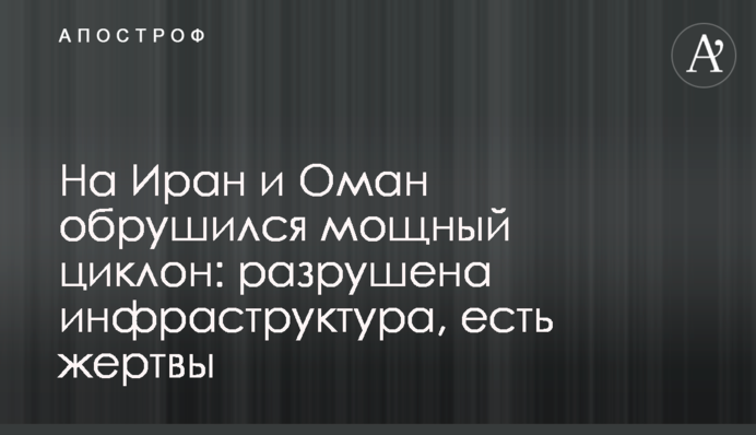 На Іран і Оман обрушився потужний циклон: зруйновано інфраструктуру, є жертви