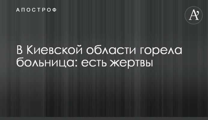У Київській області горіла лікарня: є жертви