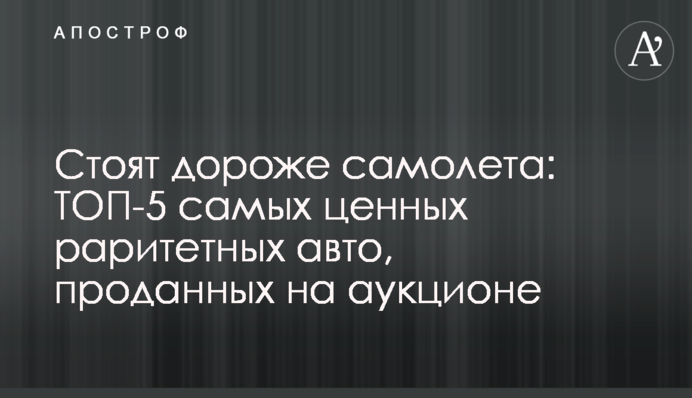 Коштують дорожче від літака: ТОП-5 найцінніших раритетних авто, проданих на аукціоні