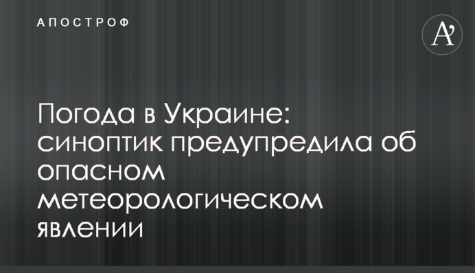 Погода в Украине: синоптик предупредила об опасном метеорологическом явлении