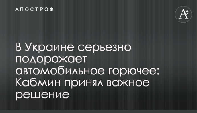 В Украине серьезно подорожает автомобильное горючее: Кабмин принял важное решение