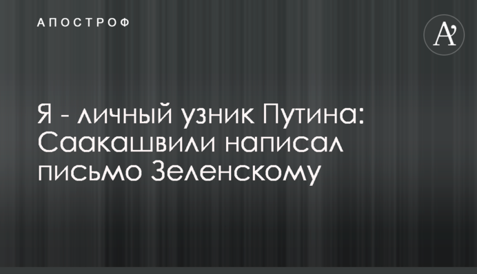 Я - особистий в'язень Путіна: Саакашвілі написав листа Зеленському