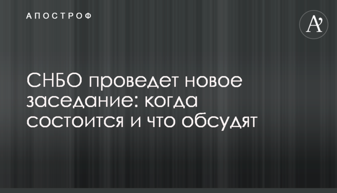 РНБО проведе нове засідання: коли відбудеться і що обговорять
