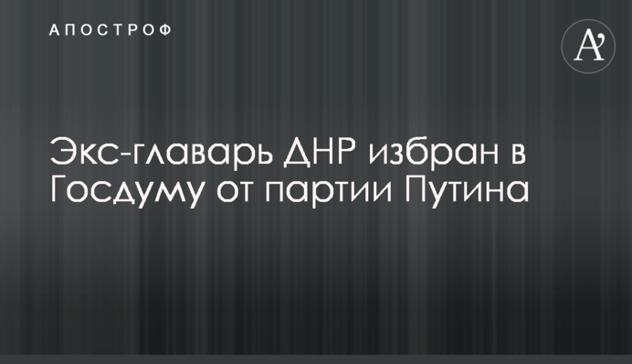 Экс-главарь ДНР избран в Госдуму от партии Путина