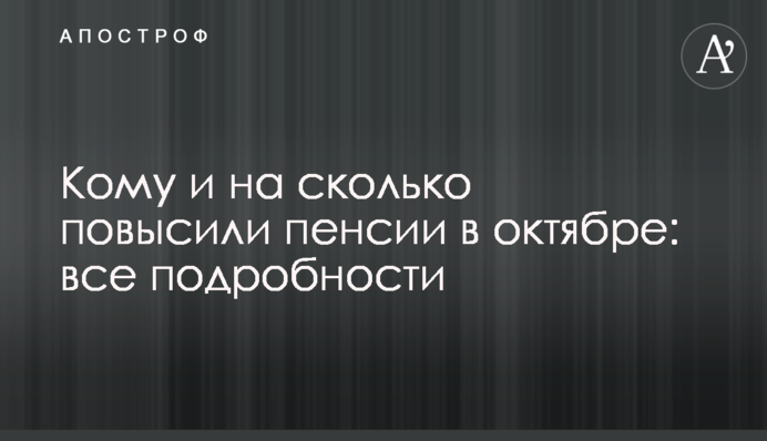 Кому и на сколько повысили пенсии в октябре: все подробности