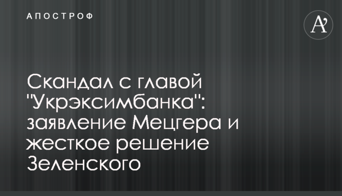 Скандал с главой "Укрэксимбанка": заявление Мецгера и жесткое решение Зеленского