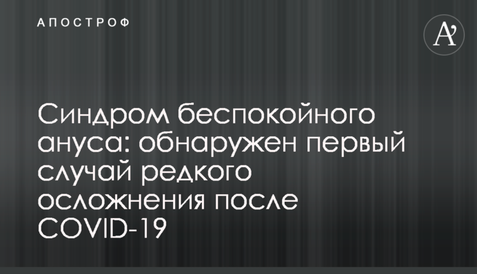 Синдром беспокойного ануса: обнаружен первый случай редкого осложнения после COVID-19
