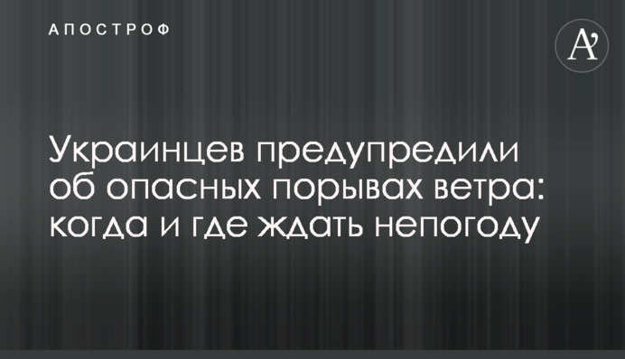 Украинцев предупредили об опасных порывах ветра: когда и где ждать непогоду