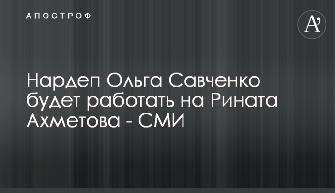 Нардеп Ольга Савченко будет работать на Рината Ахметова - СМИ