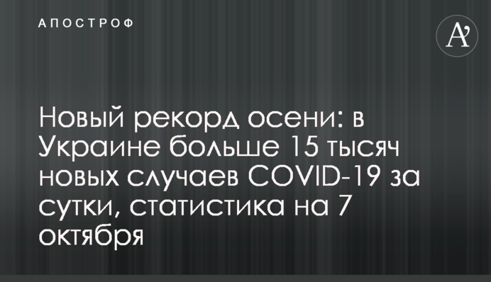 Новий рекорд осені: в Україні більше 15 тисяч нових випадків COVID-19 за добу, статистика на 7 жовтня