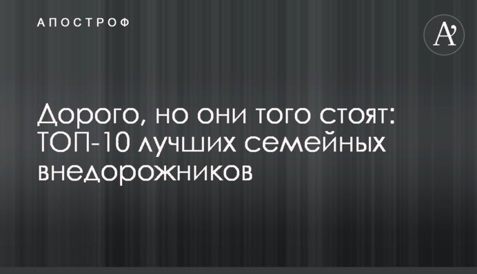 Дорого, але вони того варті: ТОП-10 кращих сімейних позашляховиків