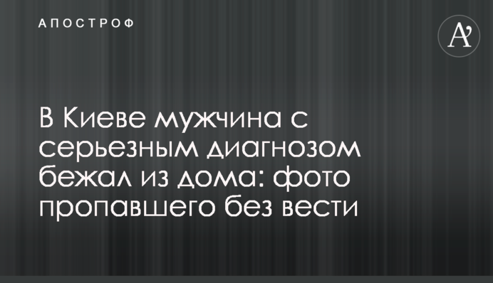 В Киеве мужчина с серьезным диагнозом бежал из дома: фото пропавшего без вести