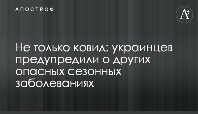 Не только ковид: украинцев предупредили о других опасных сезонных заболеваниях