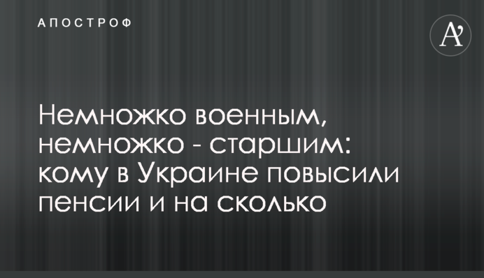 Немножко военным, немножко - старшим: кому в Украине повысили пенсии и на сколько