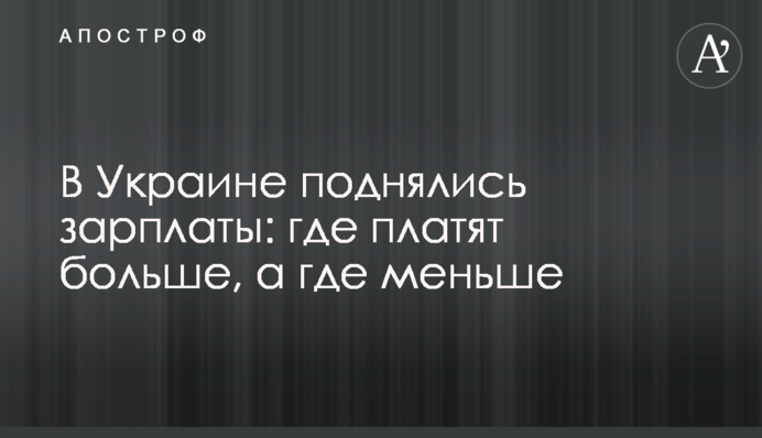 В Украине поднялись зарплаты: где платят больше, а где меньше