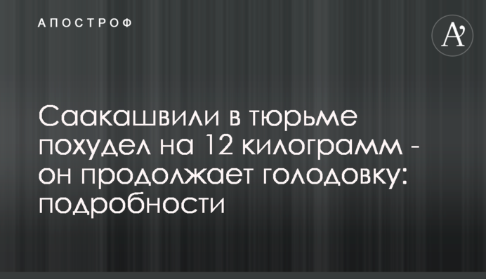 Саакашвили в тюрьме похудел на 12 килограмм - он продолжает голодовку: подробности