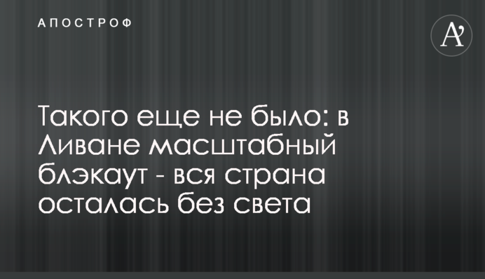 Такого еще не было: в Ливане масштабный блэкаут - вся страна осталась без света