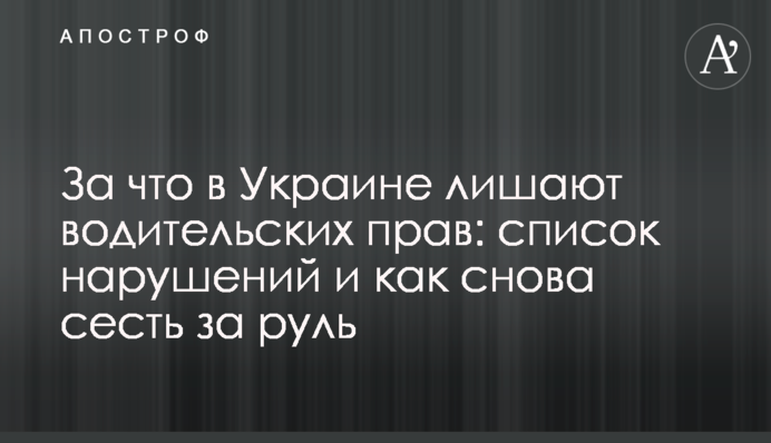 За что в Украине лишают водительских прав: список нарушений и как снова сесть за руль