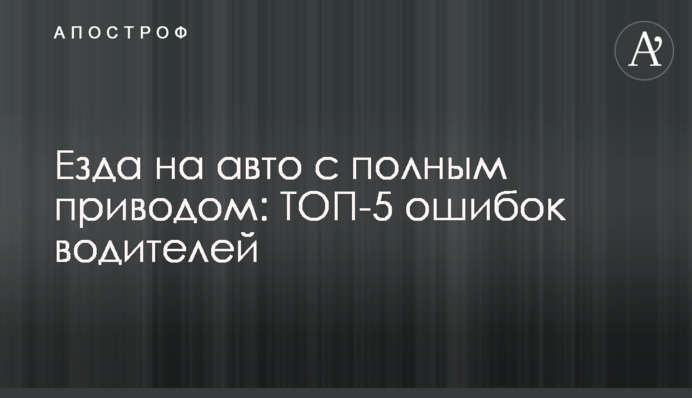Езда на авто с полным приводом: ТОП-5 ошибок водителей
