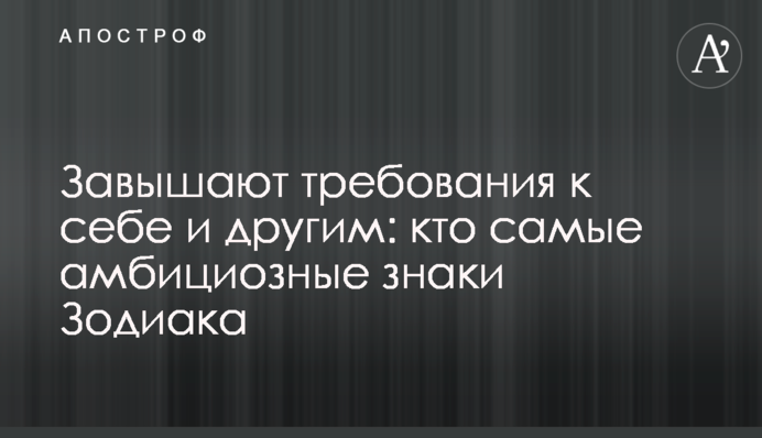 Завышают требования к себе и другим: кто самые амбициозные знаки Зодиака
