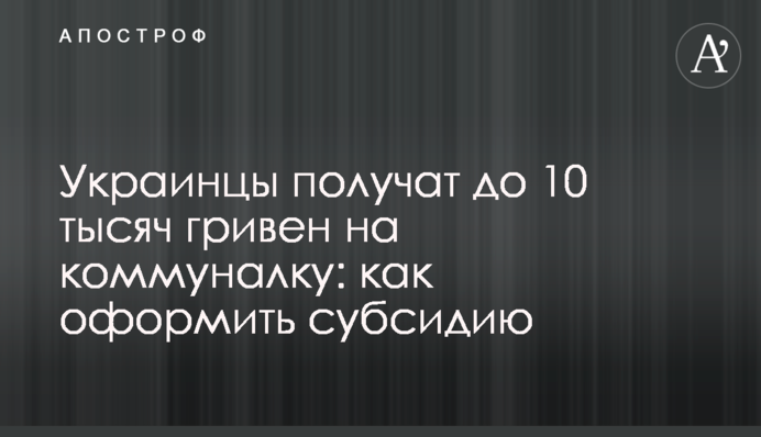 Українці отримають соцдопомогу до 10 тисяч гривень на комуналку: як оформити субсидію