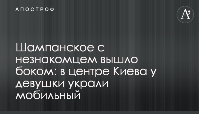 Шампанське з незнайомцем вийшло боком: в центрі Києва у дівчини вкрали мобільний