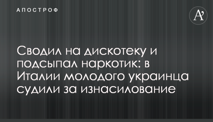 Сводил на дискотеку и подсыпал наркотик: в Италии молодого украинца судили за изнасилование