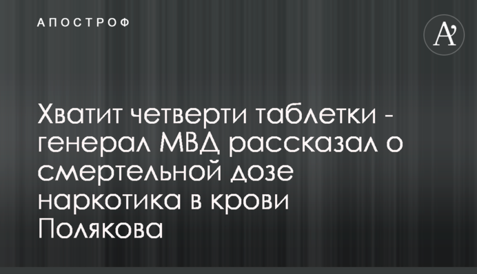 Хватит четверти таблетки - генерал МВД рассказал о смертельной дозе наркотика в крови Полякова