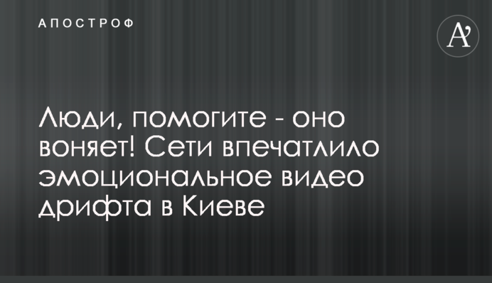 Люди, помогите - оно воняет! Сети впечатлило эмоциональное видео дрифта в Киеве