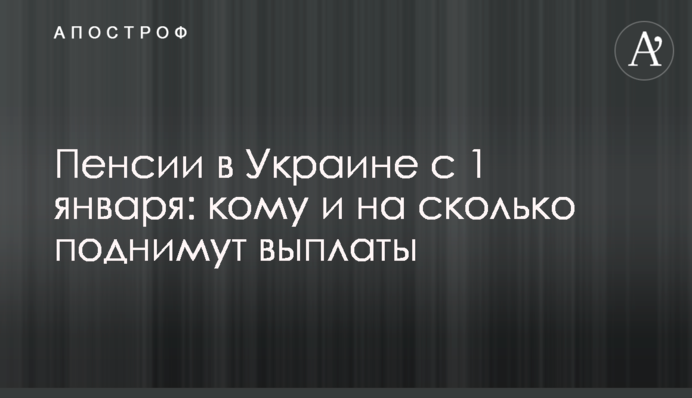 Пенсії в Україні з 1 січня: кому і на скільки піднімуть виплати