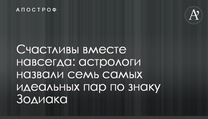 Щасливі разом назавжди: астрологи назвали сім самих ідеальних пар по знаку Зодіаку