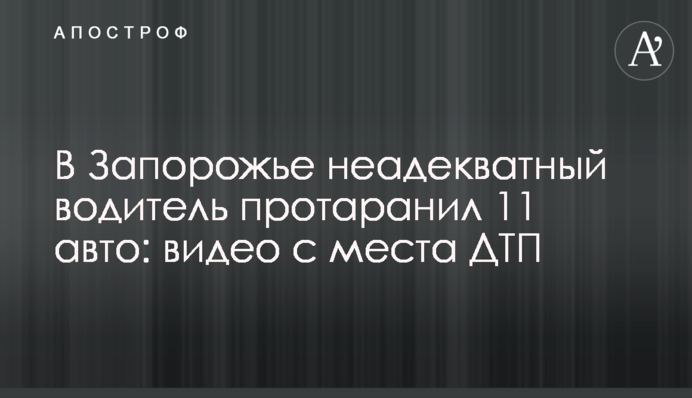 ​В Запорожье неадекватный водитель протаранил 11 авто: видео с места ДТП