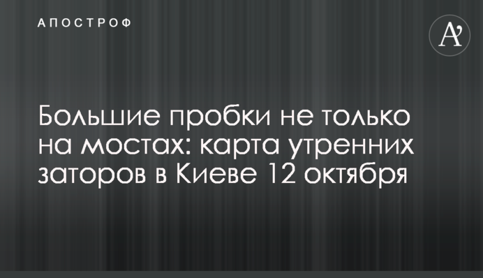 Великі пробки не тільки на мостах: карта ранкових заторів в Києві 12 жовтня