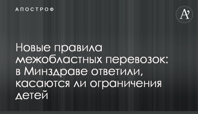 Нові правила міжобласних перевезень: в МОЗ відповіли, чи стосуються обмеження дітей