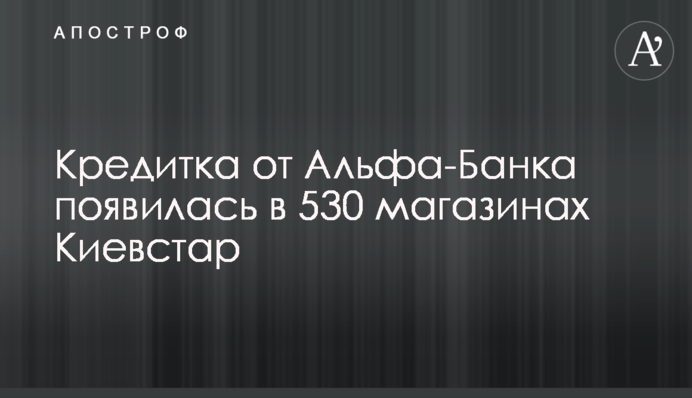 Кредитка від Альфа-Банку з'явилась у 530 магазинах Київстар