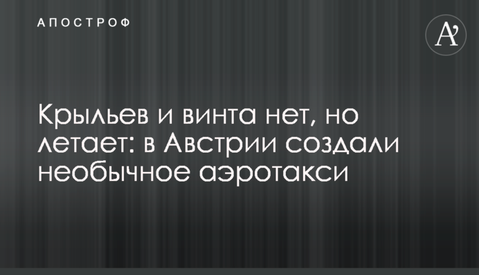 Крыльев и винта нет, но летает: в Австрии создали необычное аэротакси