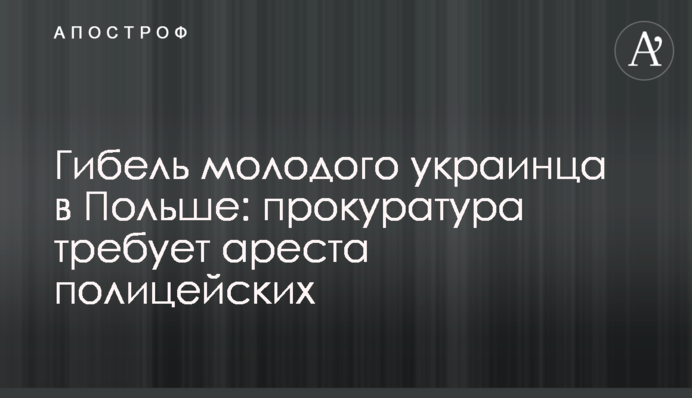 Гибель молодого украинца в Польше: прокуратура требует ареста полицейских