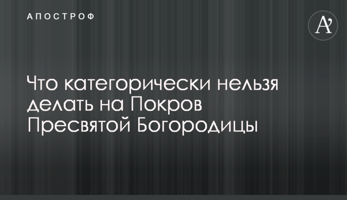 Що категорично не можна робити на Покров Пресвятої Богородиці