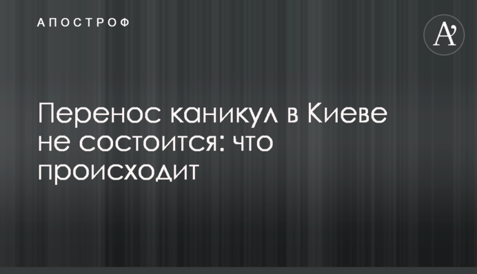 Перенесення канікул в Києві не станеться: що відбувається